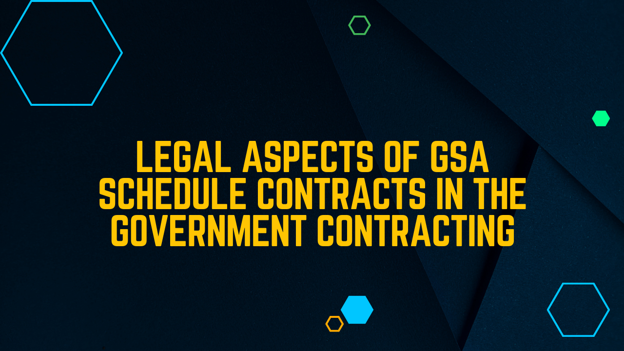 What are the Key Legal Aspects of GSA Schedule Contracts in the Government Contracting Arena?